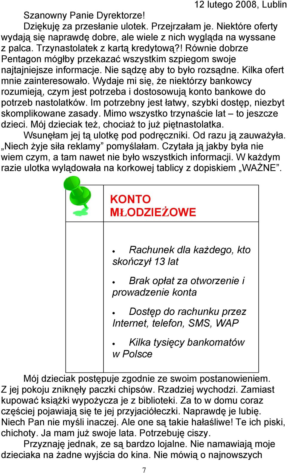 Wydaje mi się, że niektórzy bankowcy rozumieją, czym jest potrzeba i dostosowują konto bankowe do potrzeb nastolatków. Im potrzebny jest łatwy, szybki dostęp, niezbyt skomplikowane zasady.