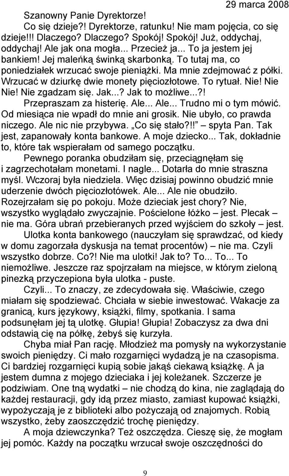 To rytuał. Nie! Nie Nie! Nie zgadzam się. Jak...? Jak to możliwe...?! Przepraszam za histerię. Ale... Ale... Trudno mi o tym mówić. Od miesiąca nie wpadł do mnie ani grosik.