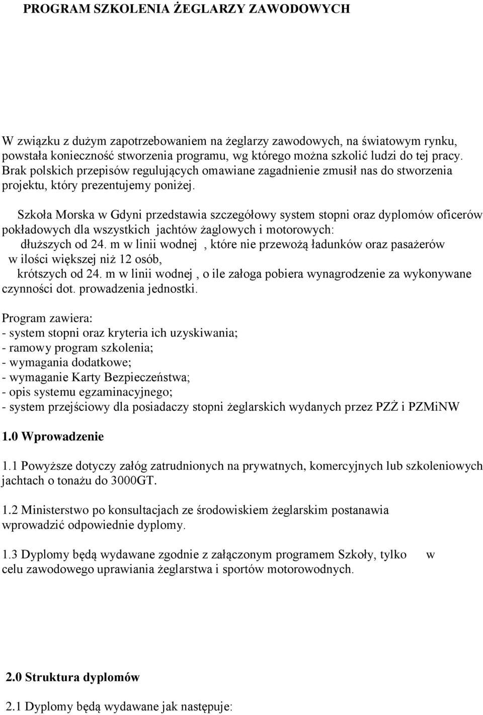 Szkoła Morska w Gdyni przedstawia szczegółowy system stopni oraz dyplomów oficerów pokładowych dla wszystkich jachtów żaglowych i motorowych: dłuższych od 24.