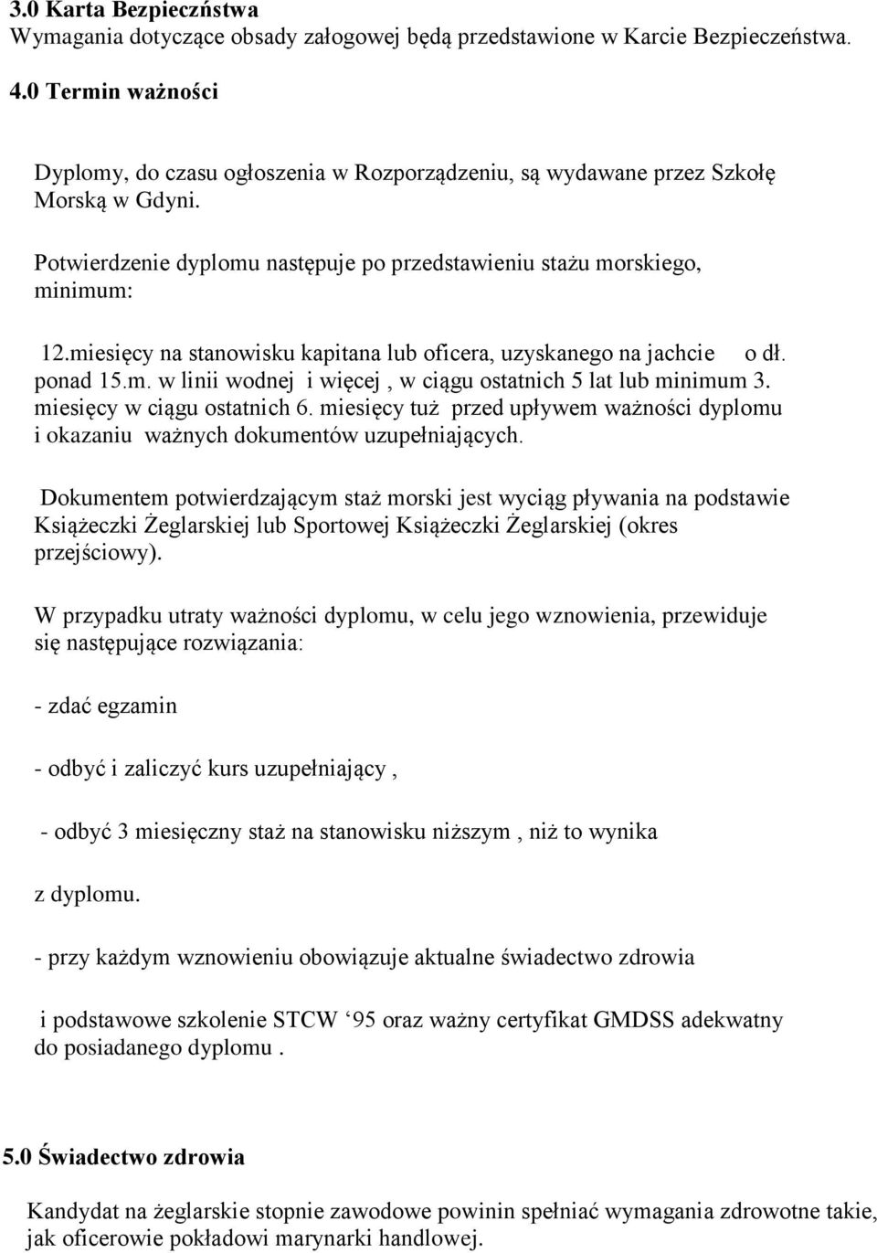 miesięcy na stanowisku kapitana lub oficera, uzyskanego na jachcie o dł. ponad 15.m. w linii wodnej i więcej, w ciągu ostatnich 5 lat lub minimum 3. miesięcy w ciągu ostatnich 6.