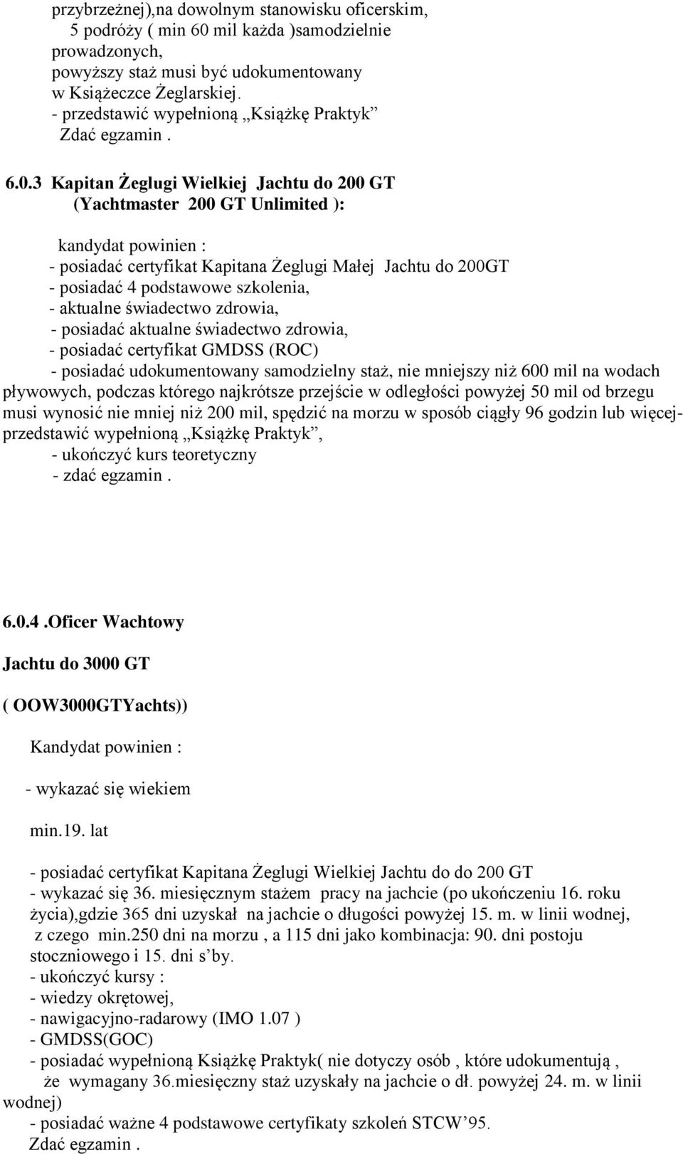 3 Kapitan Żeglugi Wielkiej Jachtu do 200 GT (Yachtmaster 200 GT Unlimited ): kandydat powinien : - posiadać certyfikat Kapitana Żeglugi Małej Jachtu do 200GT - posiadać 4 podstawowe szkolenia, -