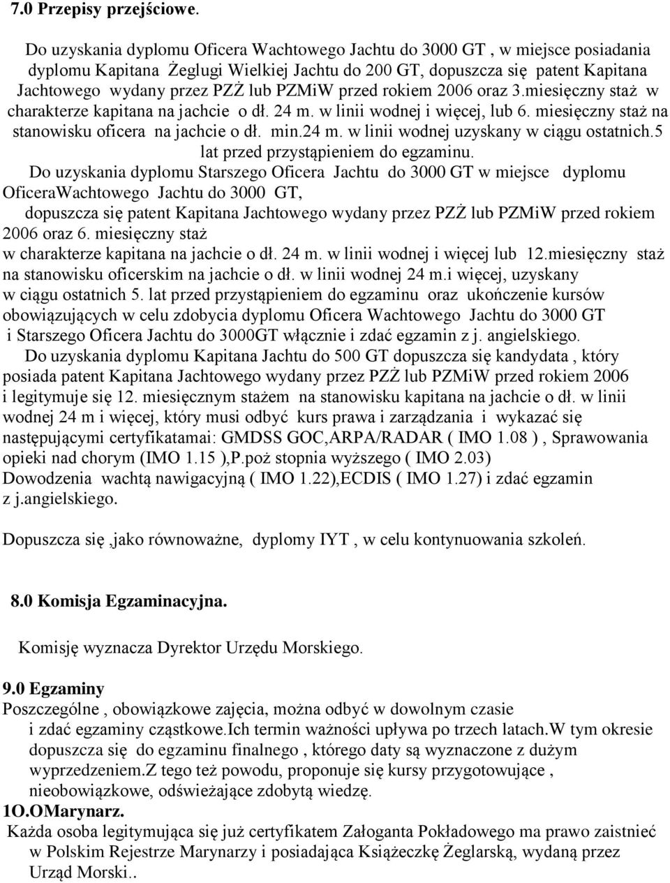 przed rokiem 2006 oraz 3.miesięczny staż w charakterze kapitana na jachcie o dł. 24 m. w linii wodnej i więcej, lub 6. miesięczny staż na stanowisku oficera na jachcie o dł. min.24 m. w linii wodnej uzyskany w ciągu ostatnich.