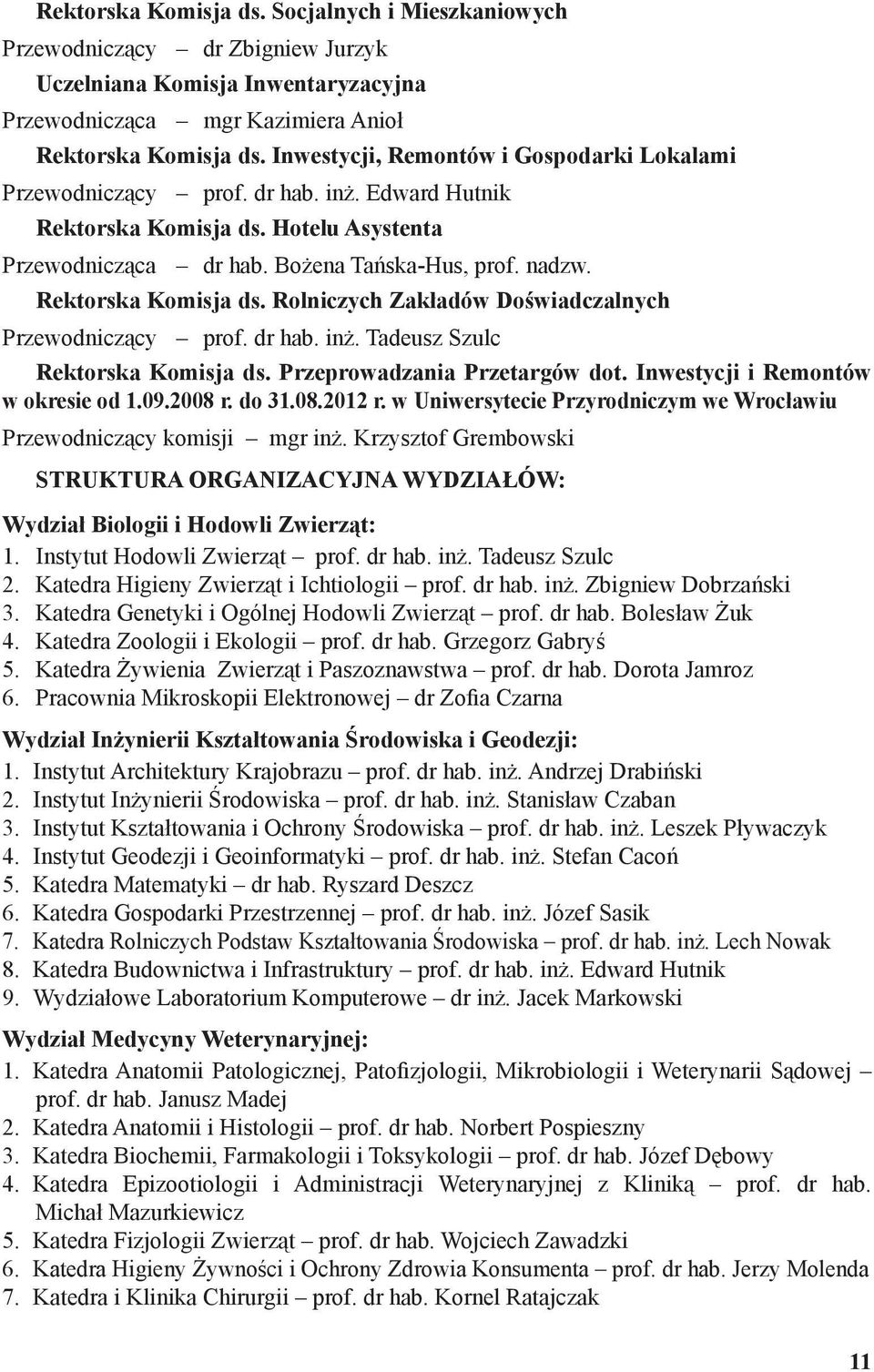 Rektorska Komisja ds. Rolniczych Zakładów Doświadczalnych Przewodniczący prof. dr hab. inż. Tadeusz Szulc Rektorska Komisja ds. Przeprowadzania Przetargów dot. Inwestycji i Remontów w okresie od 1.09.