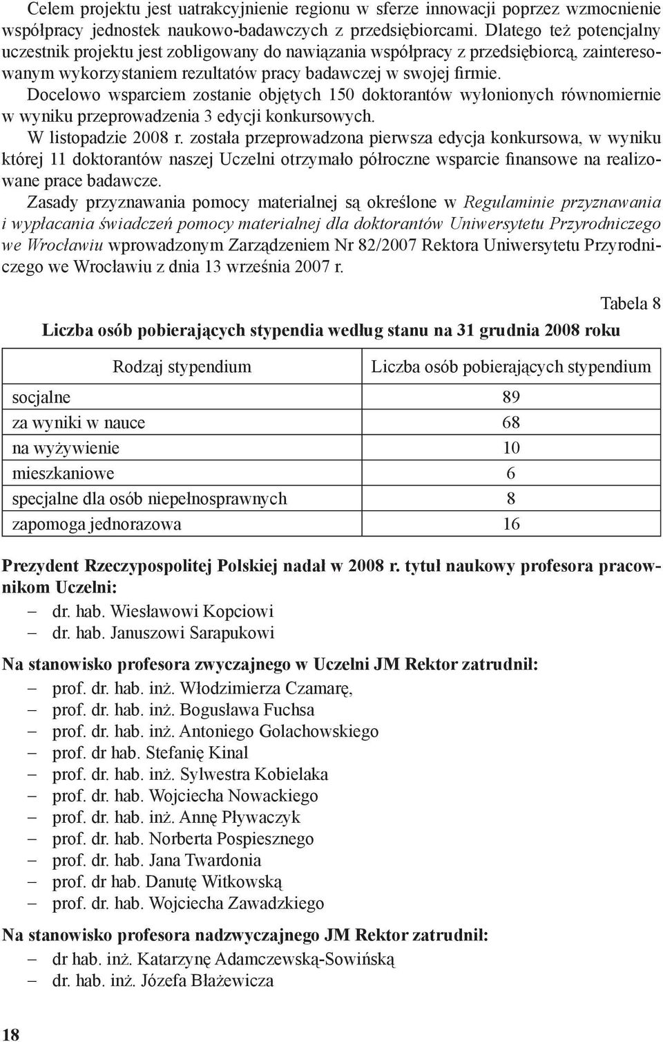 Docelowo wsparciem zostanie objętych 150 doktorantów wyłonionych równomiernie w wyniku przeprowadzenia 3 edycji konkursowych. W listopadzie 2008 r.