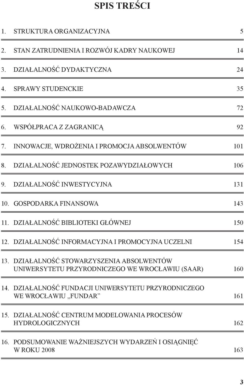 DZIAŁALNOŚĆ BIBLIOTEKI GŁÓWNEJ 150 12. DZIAŁALNOŚĆ INFORMACYJNA I PROMOCYJNA UCZELNI 154 13. DZIAŁALNOŚĆ STOWARZYSZENIA ABSOLWENTÓW UNIWERSYTETU PRZYRODNICZEGO WE WROCŁAWIU (SAAR) 160 14.