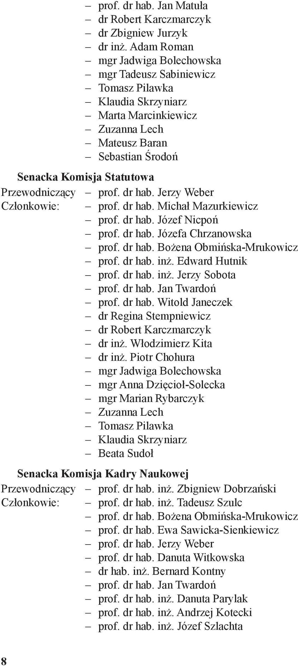 prof. dr hab. Jerzy Weber Członkowie: prof. dr hab. Michał Mazurkiewicz prof. dr hab. Józef Nicpoń prof. dr hab. Józefa Chrzanowska prof. dr hab. Bożena Obmińska-Mrukowicz prof. dr hab. inż.