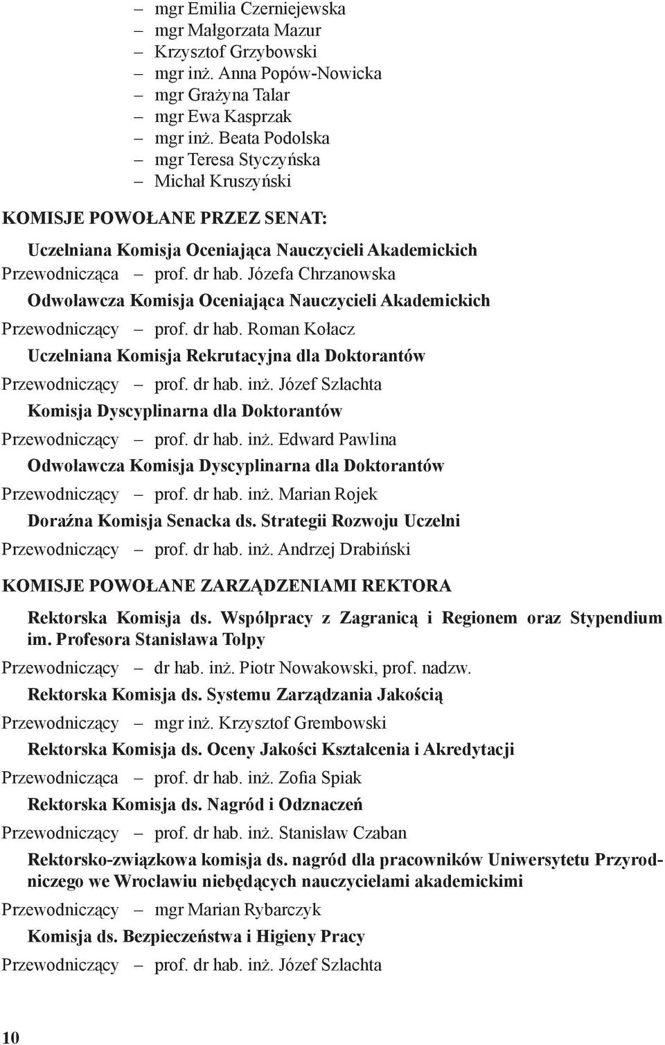 Józefa Chrzanowska Odwoławcza Komisja Oceniająca Nauczycieli Akademickich Przewodniczący prof. dr hab. Roman Kołacz Uczelniana Komisja Rekrutacyjna dla Doktorantów Przewodniczący prof. dr hab. inż.