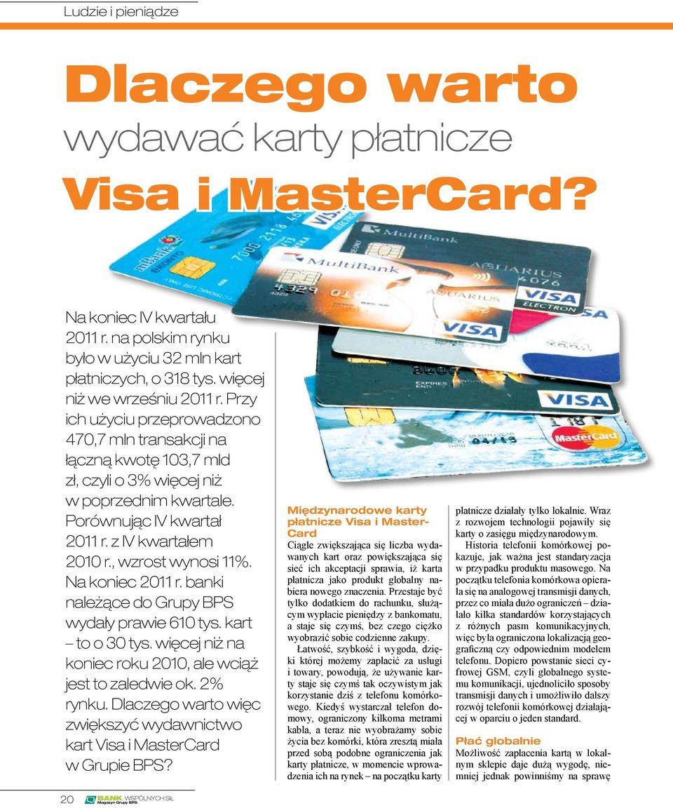 z IV kwartałem 2010 r., wzrost wynosi 11%. Na koniec 2011 r. banki należące do Grupy BPS wydały prawie 610 tys. kart to o 30 tys. więcej niż na koniec roku 2010, ale wciąż jest to zaledwie ok.