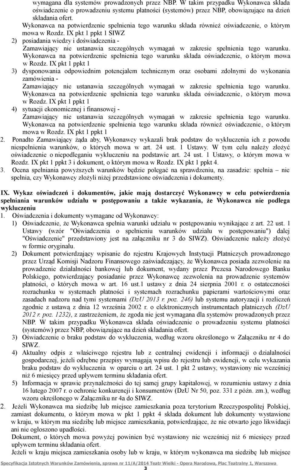 IX pkt 1 ppkt 1 SIWZ 2) posiadania wiedzy i doświadczenia - Zamawiający nie ustanawia szczególnych wymagań w zakresie spełnienia tego warunku.