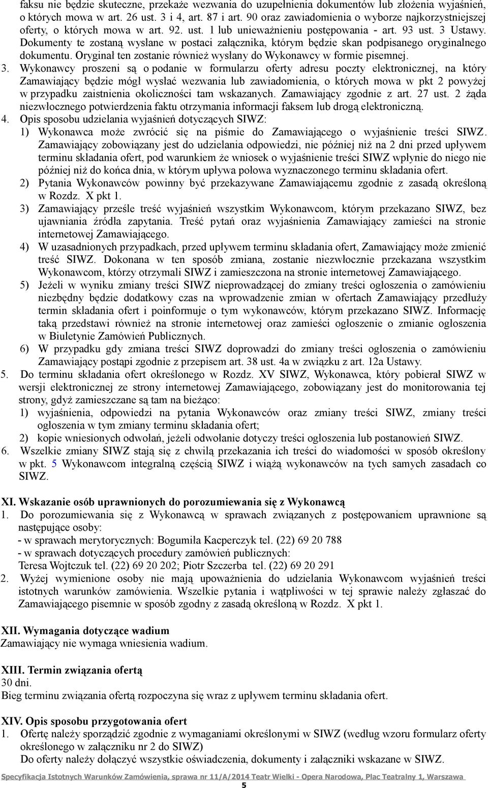 Dokumenty te zostaną wysłane w postaci załącznika, którym będzie skan podpisanego oryginalnego dokumentu. Oryginał ten zostanie również wysłany do Wykonawcy w formie pisemnej. 3.