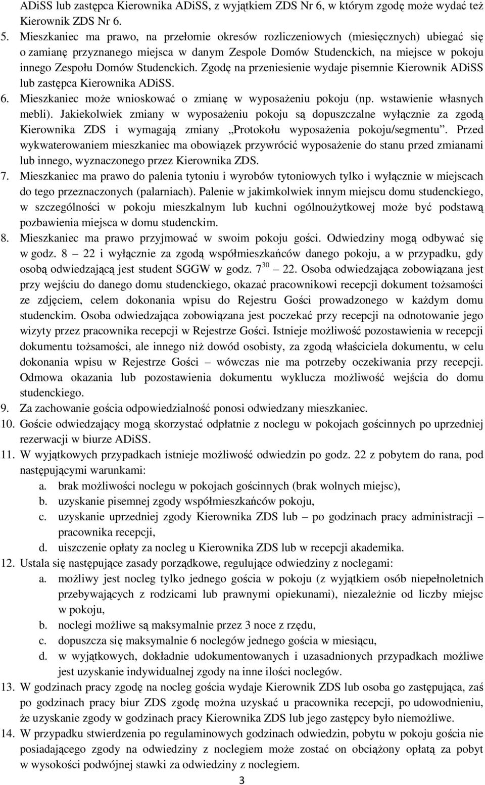 Studenckich. Zgodę na przeniesienie wydaje pisemnie Kierownik ADiSS lub zastępca Kierownika ADiSS. 6. Mieszkaniec może wnioskować o zmianę w wyposażeniu pokoju (np. wstawienie własnych mebli).