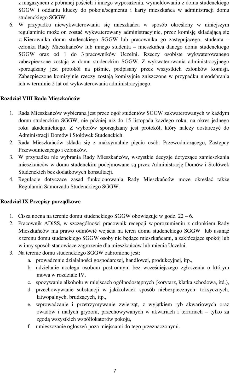 SGGW lub pracownika go zastępującego, studenta członka Rady Mieszkańców lub innego studenta mieszkańca danego domu studenckiego SGGW oraz od 1 do 3 pracowników Uczelni.