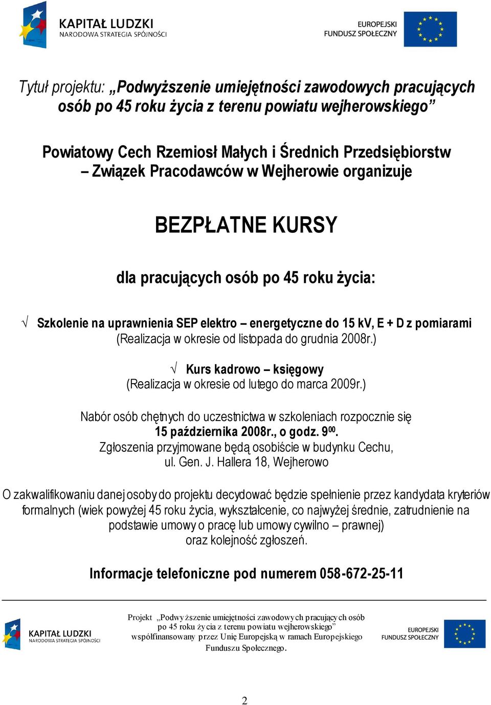 grudnia 2008r.) Kurs kadrowo księgowy (Realizacja w okresie od lutego do marca 2009r.) Nabór osób chętnych do uczestnictwa w szkoleniach rozpocznie się 15 października 2008r., o godz. 9 00.