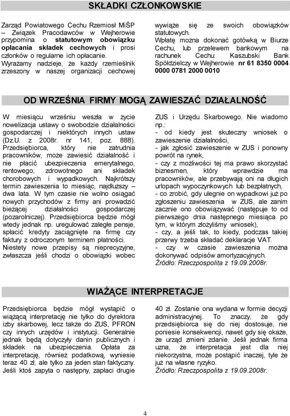 Wpłatę można dokonać gotówką w Biurze Cechu, lub przelewem bankowym na rachunek Cechu: Kaszubski Bank Spółdzielczy w Wejherowie nr 61 8350 0004 0000 0781 2000 0010 OD WRZEŚNIA FIRMY MOGĄ ZAWIESZAĆ