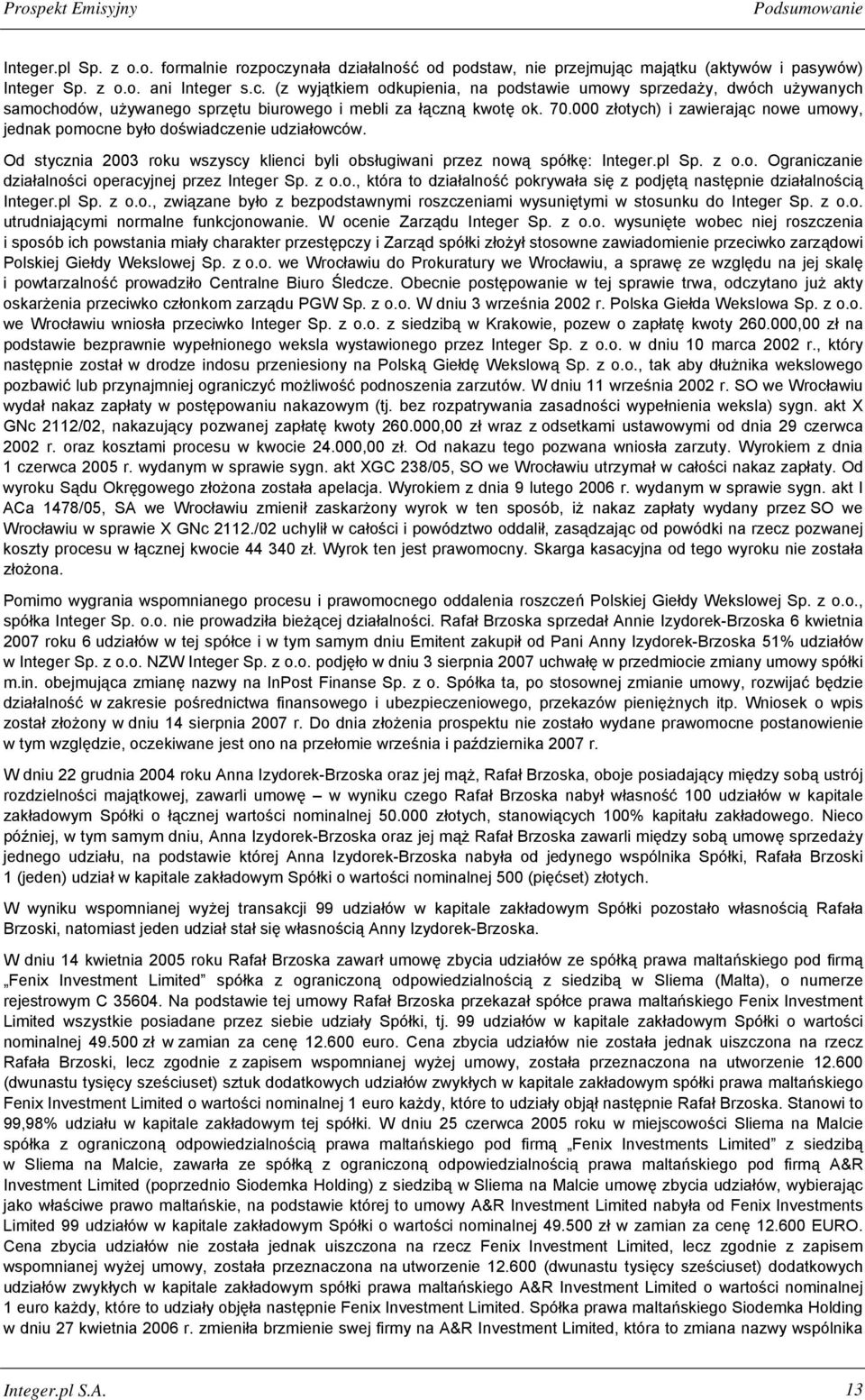 70.000 złotych) i zawierając nowe umowy, jednak pomocne było doświadczenie udziałowców. Od stycznia 2003 roku wszyscy klienci byli obsługiwani przez nową spółkę: Integer.pl Sp. z o.o. Ograniczanie działalności operacyjnej przez Integer Sp.