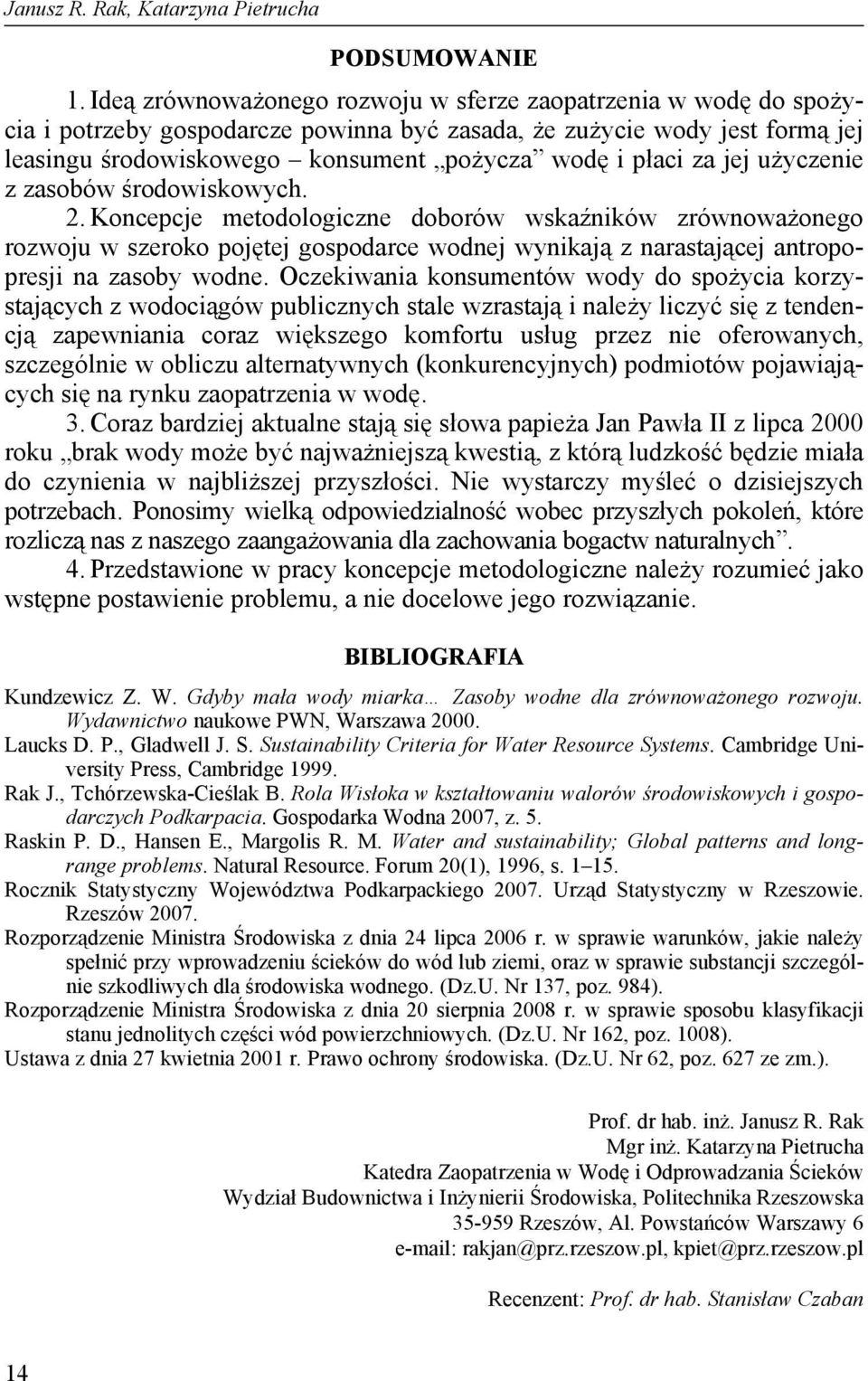 za jej użyczenie z zasobów środowiskowych.. Koncepcje metodologiczne doborów wskaźników zrównoważonego rozwoju w szeroko pojętej gospodarce wodnej wynikają z narastającej antropopresji na zasoby wodne.