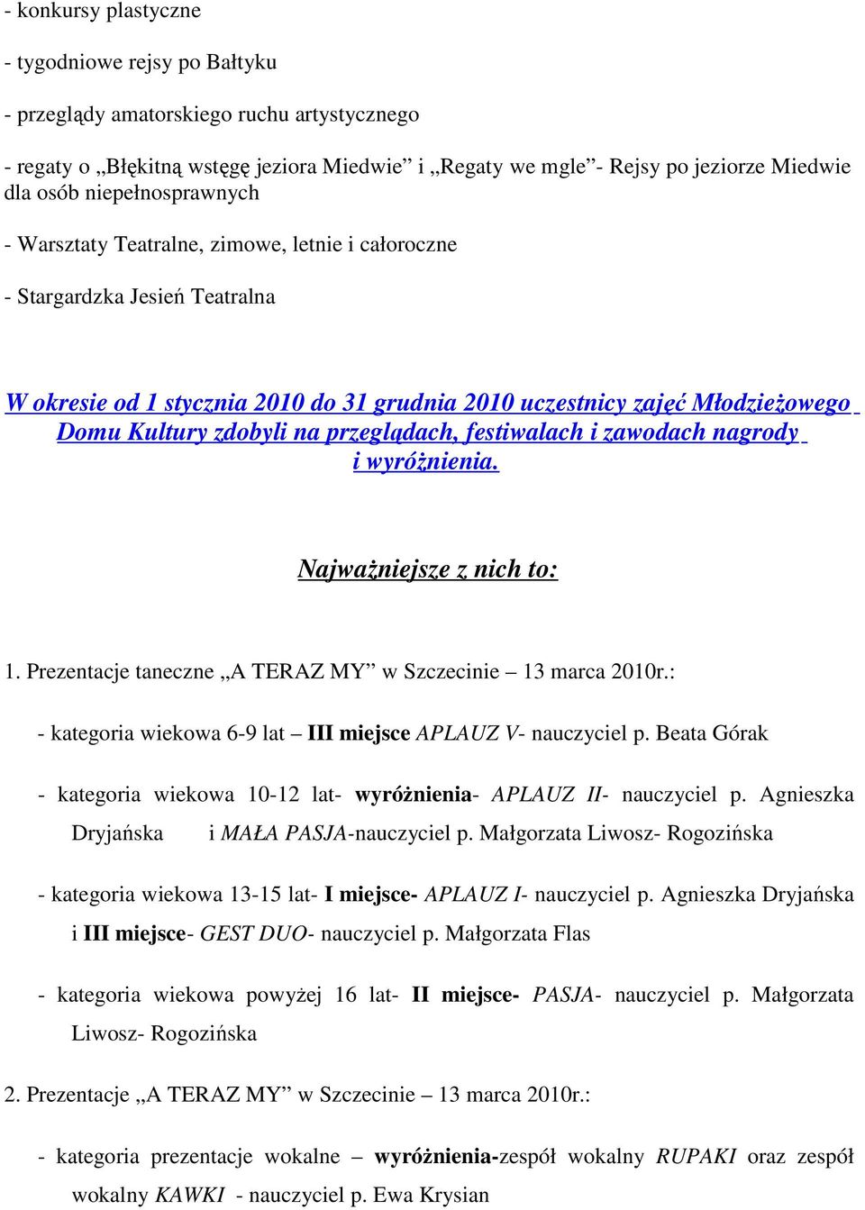 na przeglądach, festiwalach i zawodach nagrody i wyróŝnienia. NajwaŜniejsze z nich to: 1. Prezentacje taneczne A TERAZ MY w Szczecinie 13 marca 2010r.