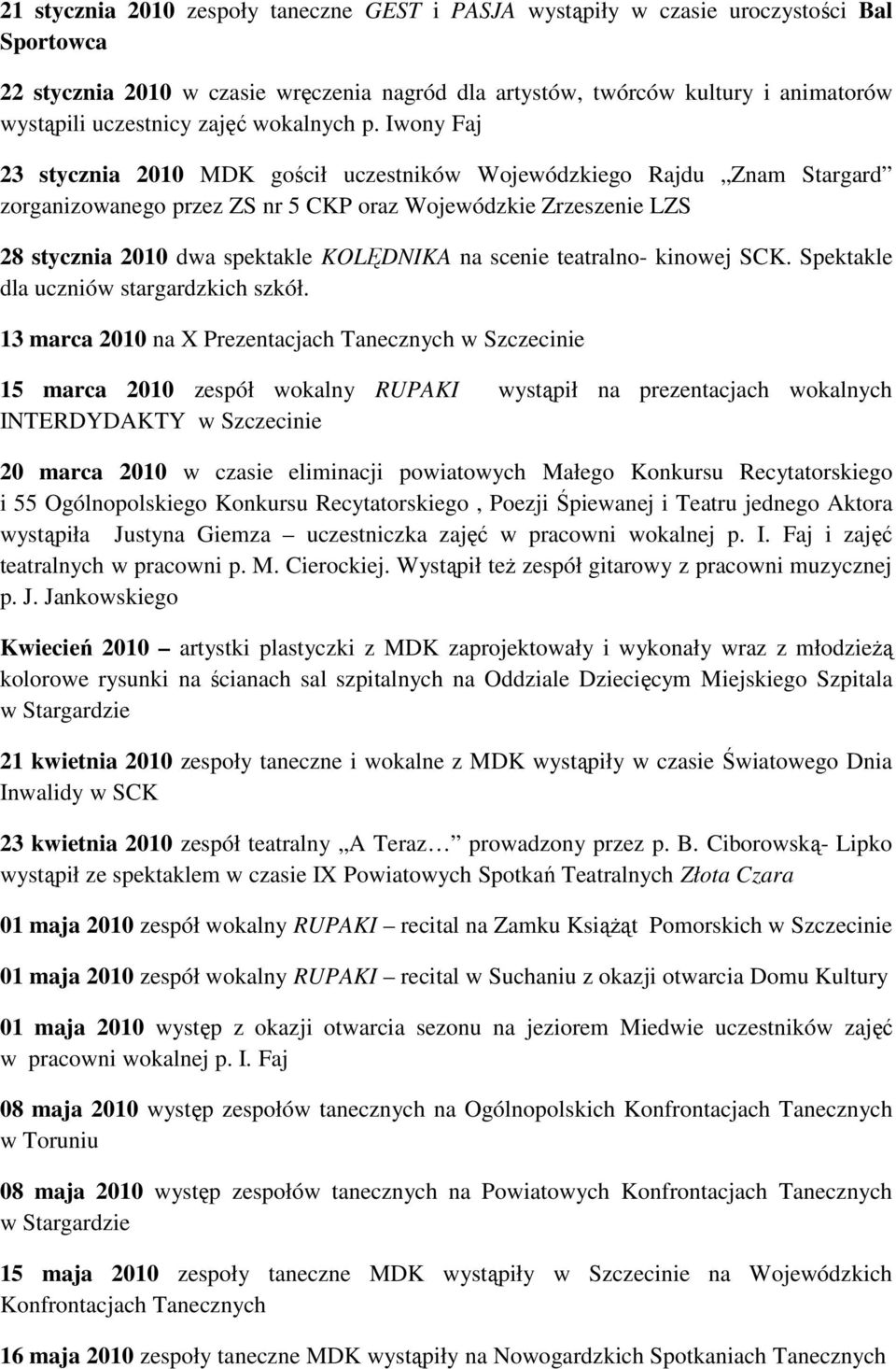 Iwony Faj 23 stycznia 2010 MDK gościł uczestników Wojewódzkiego Rajdu Znam Stargard zorganizowanego przez ZS nr 5 CKP oraz Wojewódzkie Zrzeszenie LZS 28 stycznia 2010 dwa spektakle KOLĘDNIKA na