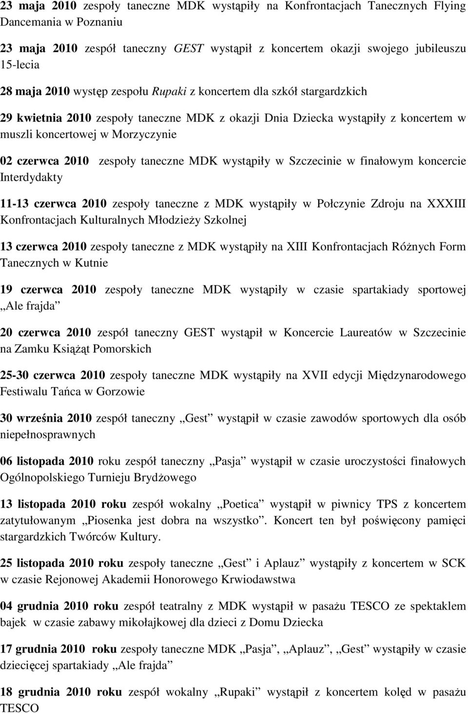 zespoły taneczne MDK wystąpiły w Szczecinie w finałowym koncercie Interdydakty 11-13 czerwca 2010 zespoły taneczne z MDK wystąpiły w Połczynie Zdroju na XXXIII Konfrontacjach Kulturalnych MłodzieŜy