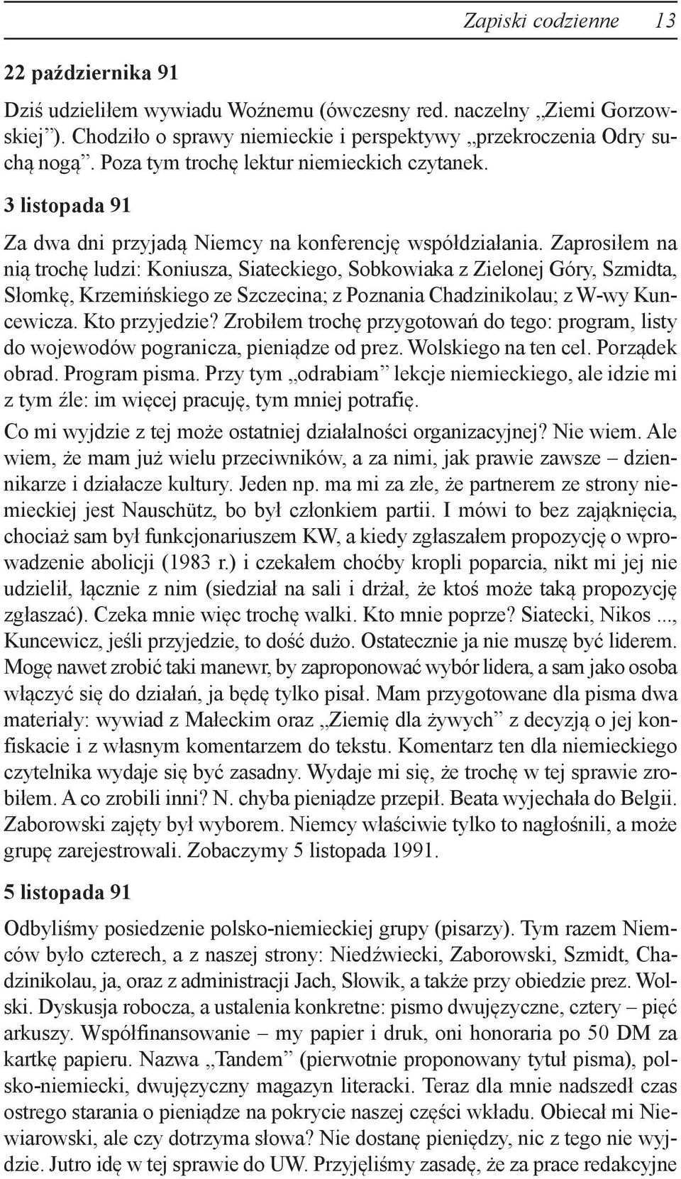 Zaprosiłem na nią trochę ludzi: Koniusza, Siateckiego, Sobkowiaka z Zielonej Góry, Szmidta, Słomkę, Krzemińskiego ze Szczecina; z Poznania Chadzinikolau; z W-wy Kuncewicza. Kto przyjedzie?