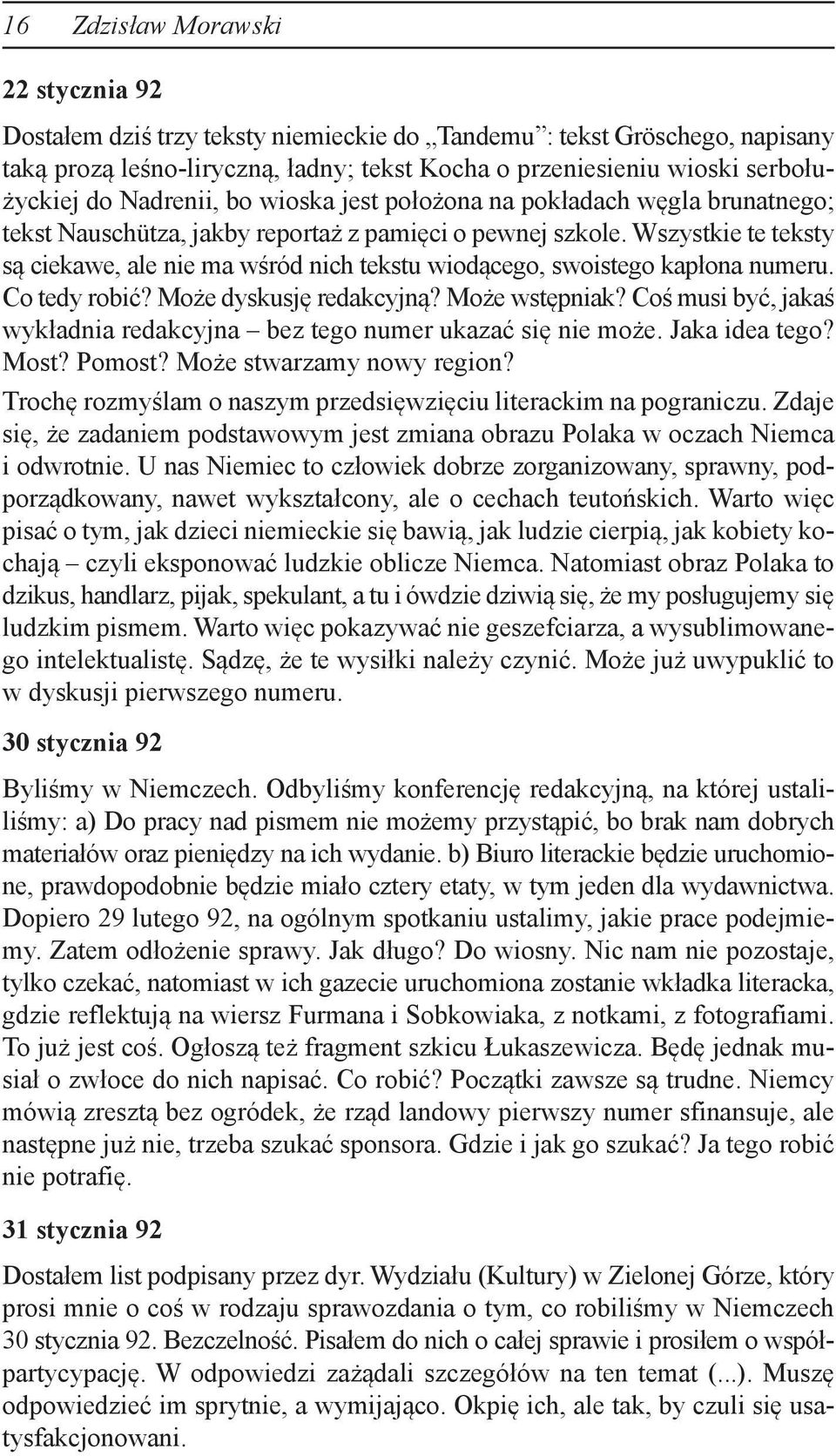 Wszystkie te teksty są ciekawe, ale nie ma wśród nich tekstu wiodącego, swoistego kapłona numeru. Co tedy robić? Może dyskusję redakcyjną? Może wstępniak?