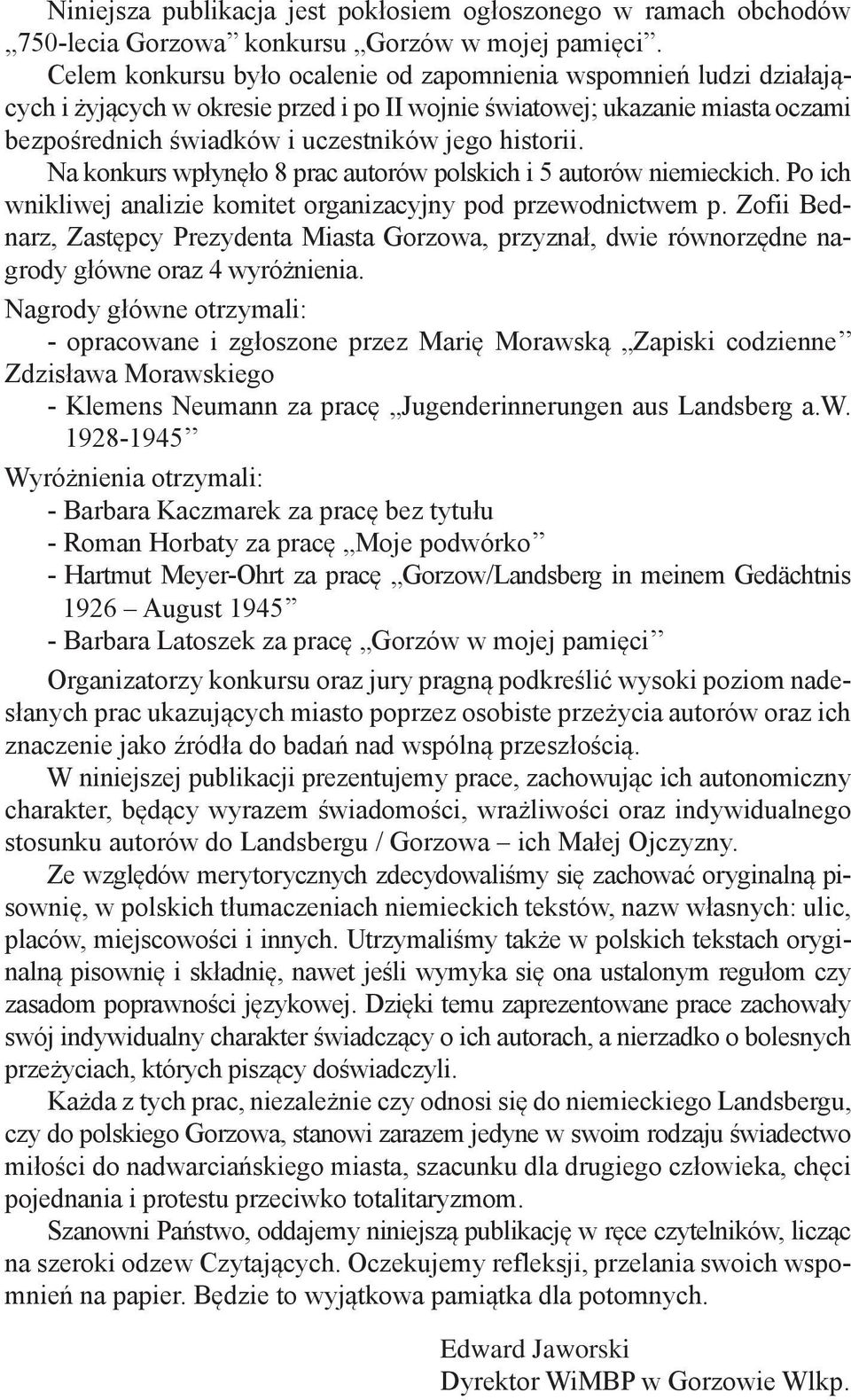 Na konkurs wpłynęło 8 prac autorów polskich i 5 autorów niemieckich. Po ich wnikliwej analizie komitet organizacyjny pod przewodnictwem p.