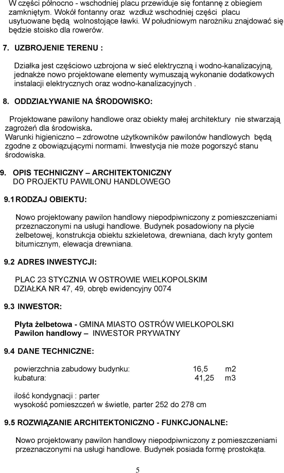 UZBROJENIE TERENU : Działka jest częściowo uzbrojona w sieć elektryczną i wodno-kanalizacyjną, jednakże nowo projektowane elementy wymuszają wykonanie dodatkowych instalacji elektrycznych oraz