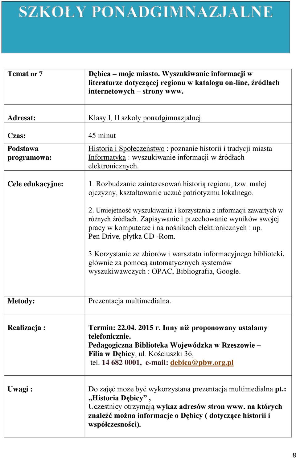 45 minut Historia i Społeczeństwo : poznanie historii i tradycji miasta Informatyka : wyszukiwanie informacji w źródłach elektronicznych. 1. Rozbudzanie zainteresowań historią regionu, tzw.