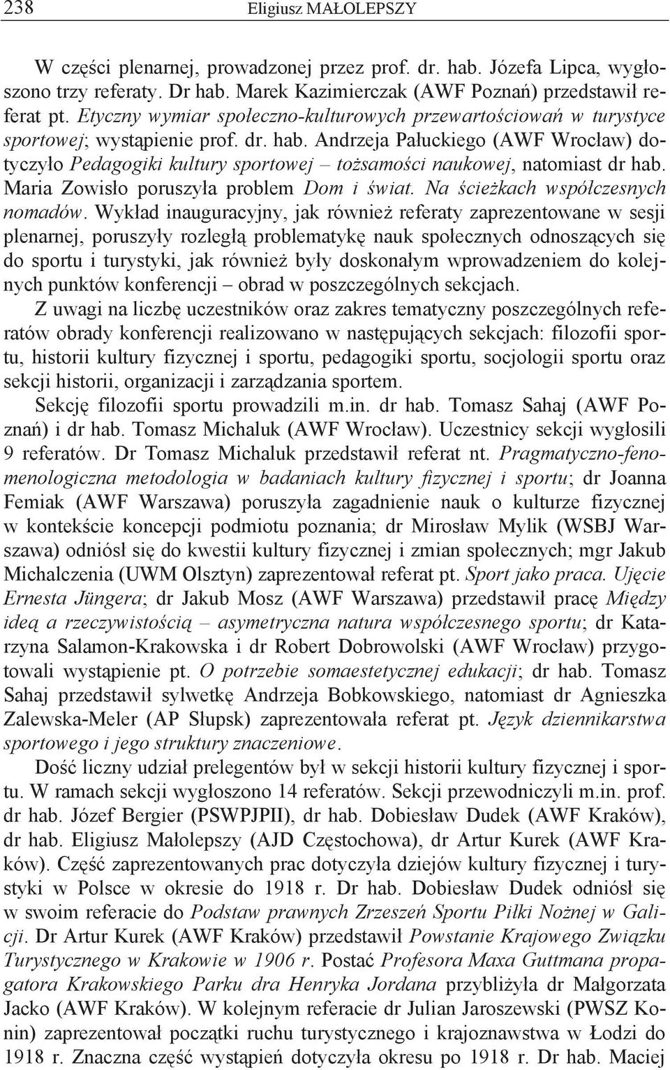 Andrzeja Pałuckiego (AWF Wrocław) dotyczyło Pedagogiki kultury sportowej tożsamości naukowej, natomiast dr hab. Maria Zowisło poruszyła problem Dom i świat. Na ścieżkach współczesnych nomadów.