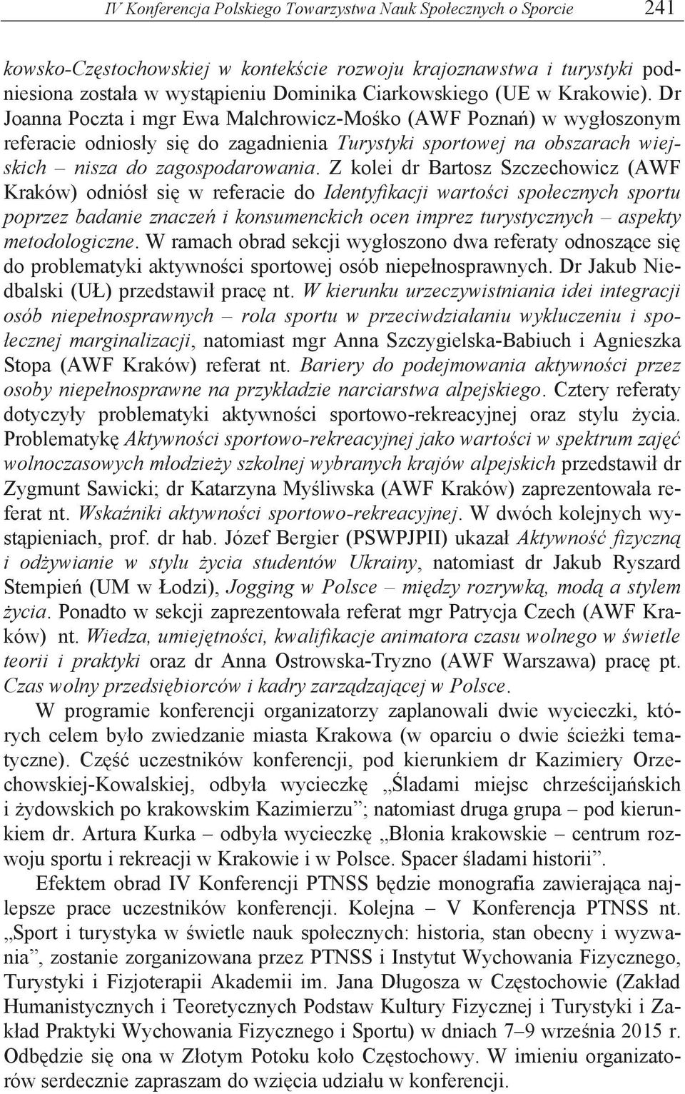 Z kolei dr Bartosz Szczechowicz (AWF Kraków) odniósł się w referacie do Identyfikacji wartości społecznych sportu poprzez badanie znaczeń i konsumenckich ocen imprez turystycznych aspekty