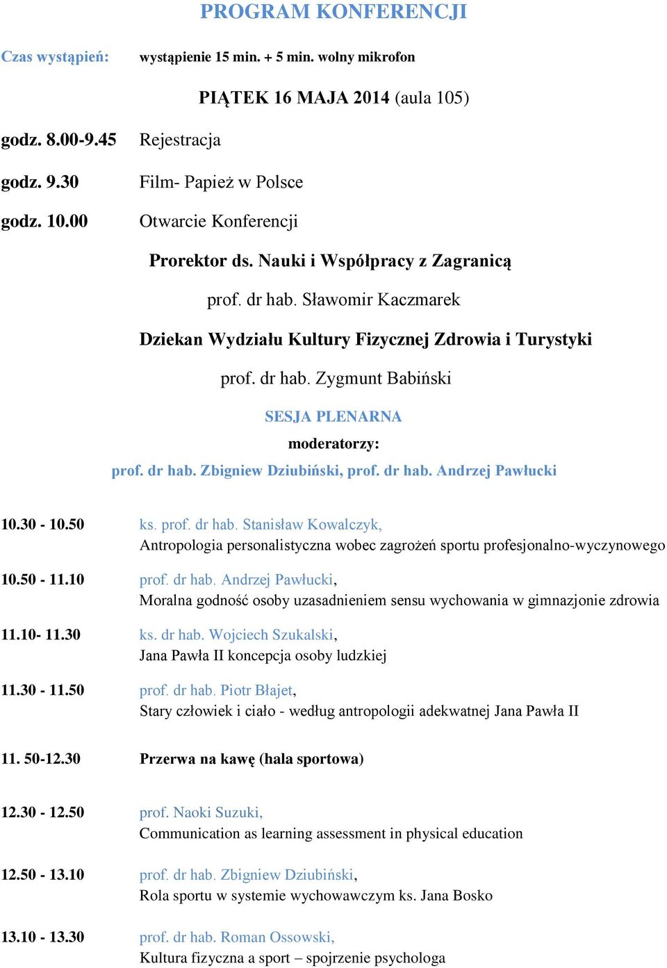 dr hab. Andrzej Pawłucki 10.30-10.50 ks. prof. dr hab. Stanisław Kowalczyk, Antropologia personalistyczna wobec zagrożeń sportu profesjonalno-wyczynowego 10.50-11.10 prof. dr hab. Andrzej Pawłucki, Moralna godność osoby uzasadnieniem sensu wychowania w gimnazjonie zdrowia 11.