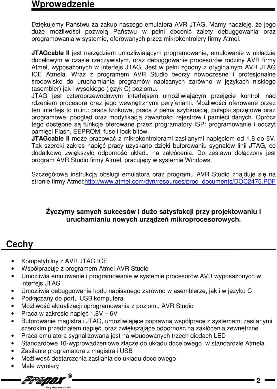 JTAGcable II jest narzdziem umoliwiajcym programowanie, emulowanie w układzie docelowym w czasie rzeczywistym, oraz debuggowanie procesorów rodziny AVR firmy Atmel, wyposaonych w interfejs JTAG.