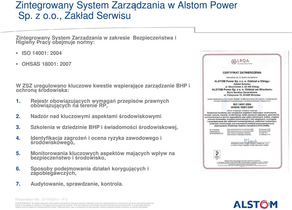 Power Sp. z o.o., Zakład Serwisu any System Zarządzania w zakresie Bezpieczeństwa i Higieny Pracy obejmuje normy: ISO 14001: 2004 OHSAS 18001: 2007 W ZSZ uregulowano kluczowe kwestie