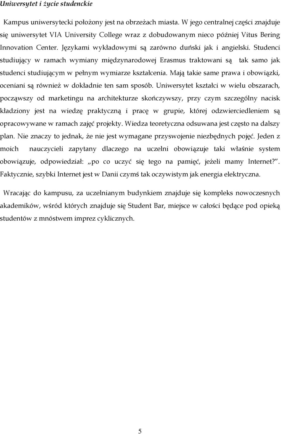 Studenci studiujący w ramach wymiany międzynarodowej Erasmus traktowani są tak samo jak studenci studiującym w pełnym wymiarze kształcenia.