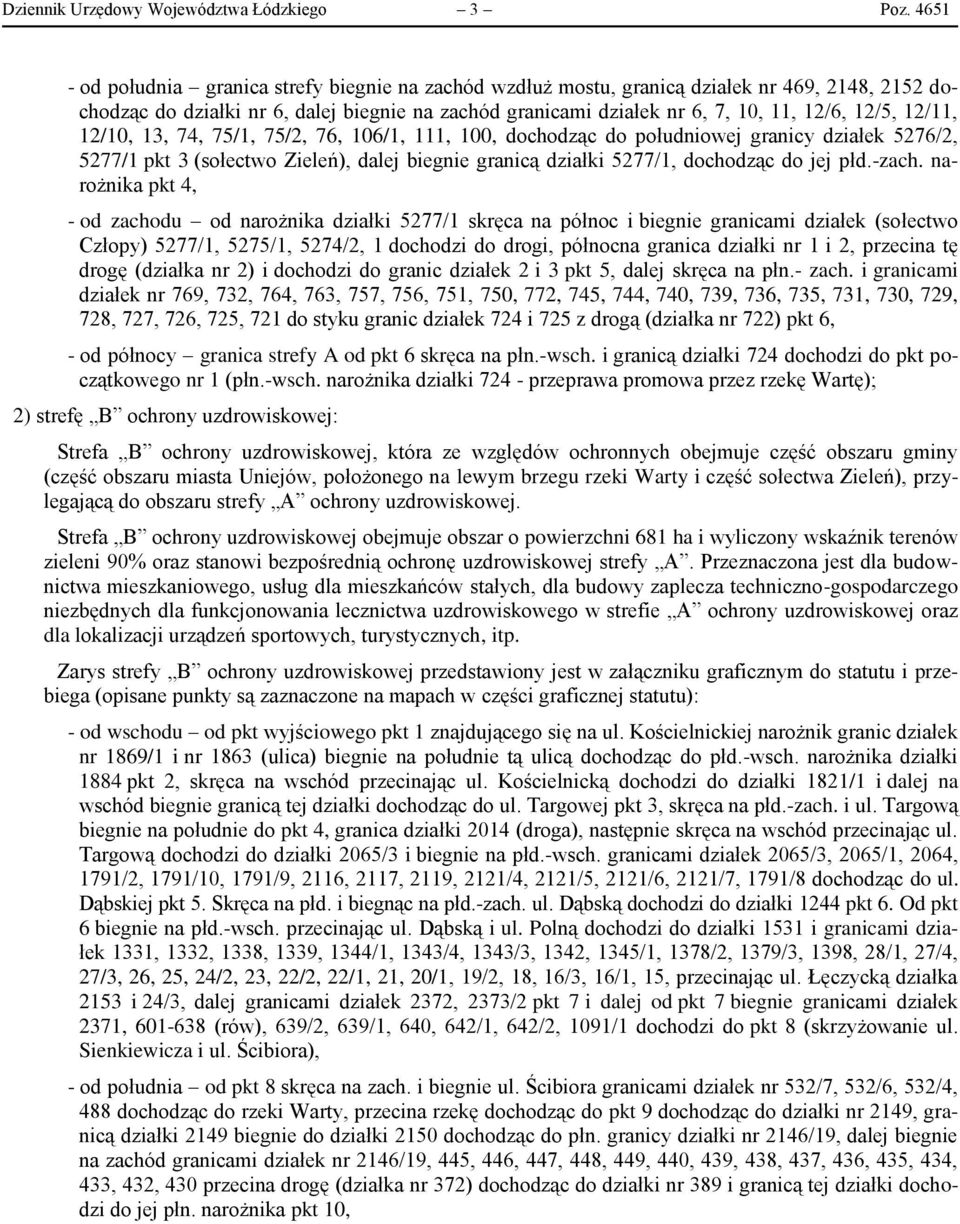 12/11, 12/10, 13, 74, 75/1, 75/2, 76, 106/1, 111, 100, dochodząc do południowej granicy działek 5276/2, 5277/1 pkt 3 (sołectwo Zieleń), dalej biegnie granicą działki 5277/1, dochodząc do jej płd.