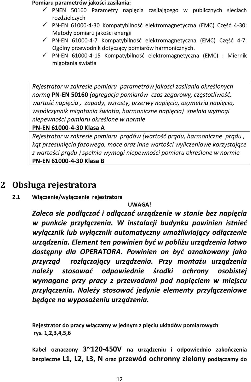 PN-EN 61000-4-15 Kompatybilnośd elektromagnetyczna (EMC) : Miernik migotania światła Rejestrator w zakresie pomiaru parametrów jakości zasilania określonych normą PN-EN 50160 (agregacja pomiarów czas