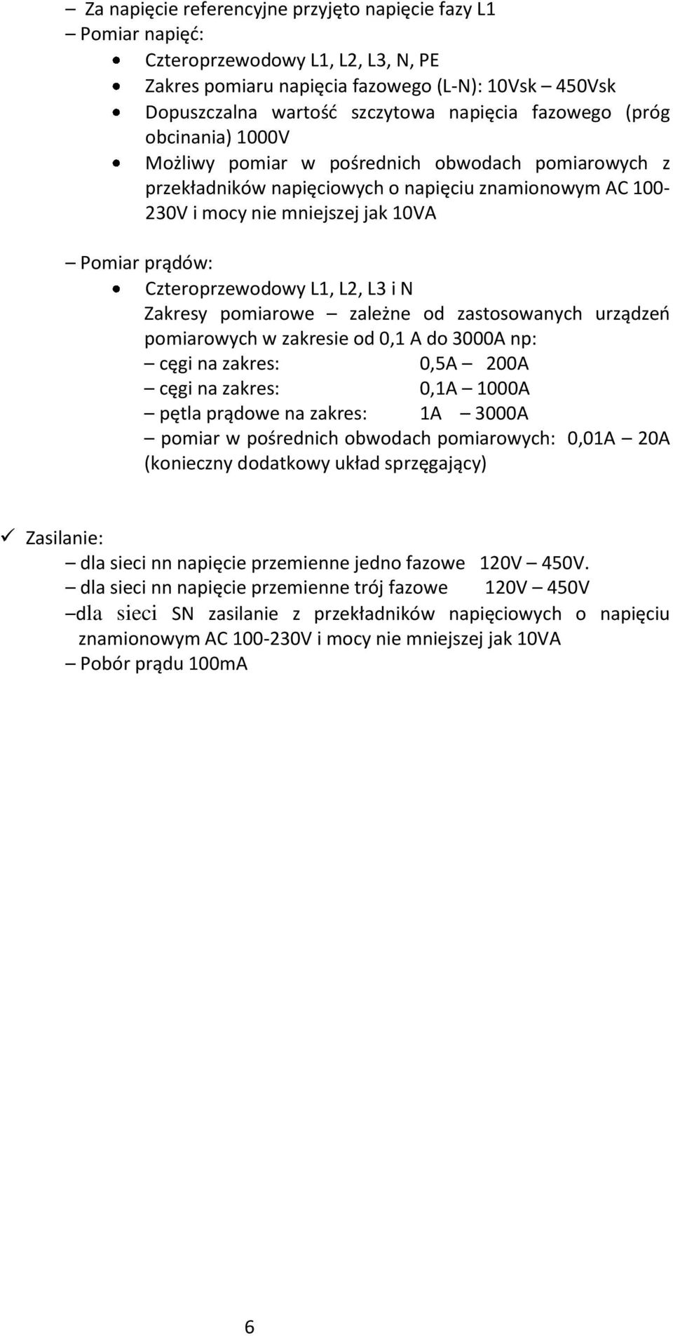 Czteroprzewodowy L1, L2, L3 i N Zakresy pomiarowe zależne od zastosowanych urządzeo pomiarowych w zakresie od 0,1 A do 3000A np: cęgi na zakres: 0,5A 200A cęgi na zakres: 0,1A 1000A pętla prądowe na