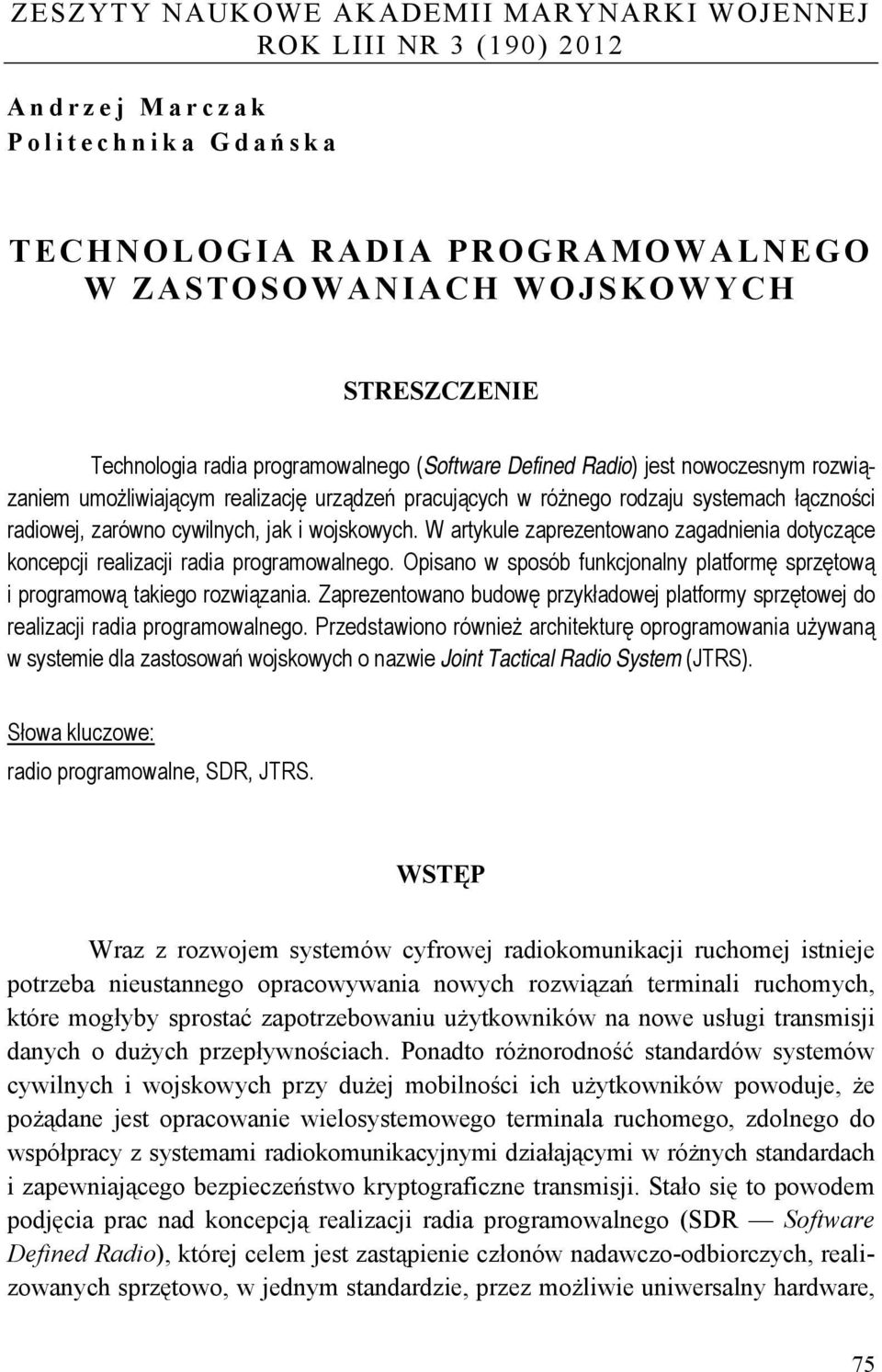 wojskowych. W artykule zaprezentowano zagadnienia dotyczące koncepcji realizacji radia programowalnego. Opisano w sposób funkcjonalny platformę sprzętową i programową takiego rozwiązania.