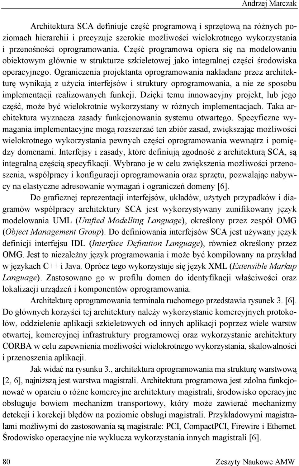 Ograniczenia projektanta oprogramowania nakładane przez architekturę wynikają z użycia interfejsów i struktury oprogramowania, a nie ze sposobu implementacji realizowanych funkcji.