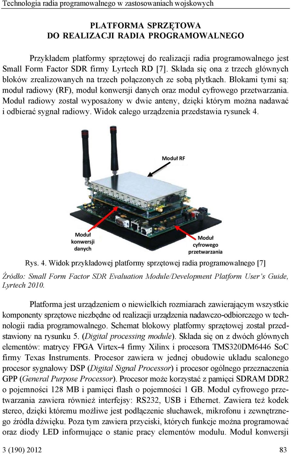 Blokami tymi są: moduł radiowy (RF), moduł konwersji danych oraz moduł cyfrowego przetwarzania. Moduł radiowy został wyposażony w dwie anteny, dzięki którym można nadawać i odbierać sygnał radiowy.