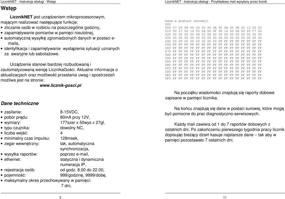 Urządzenie stanowi bardziej rozbudowaną i zautomatyzowaną wersję LicznikaGości. Aktualne informacje o aktualizacjach oraz możliwość przesłania uwag i spostrzeżeń możliwa jest na stronie: www.