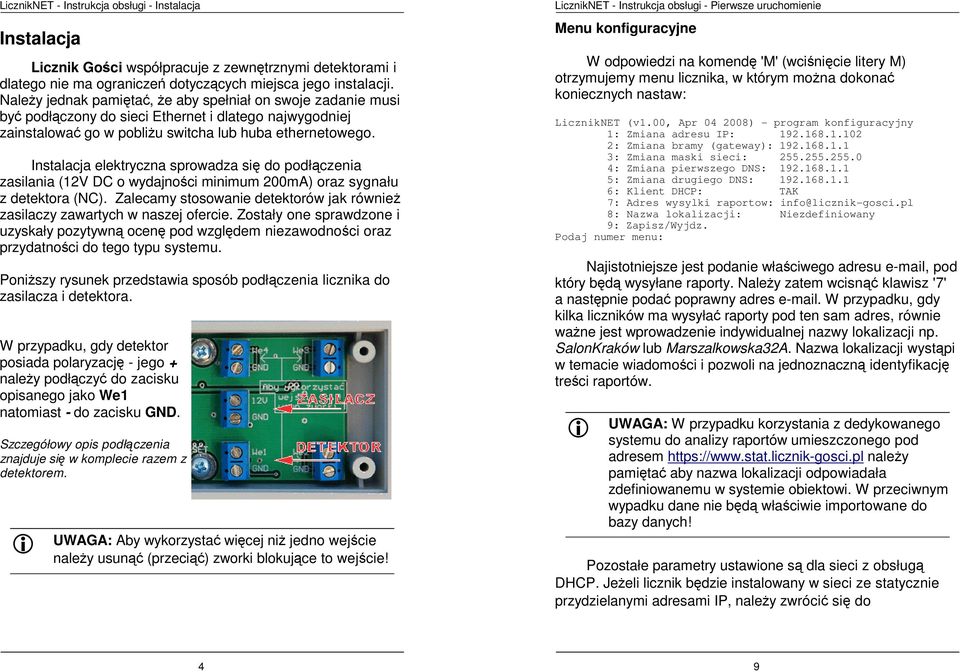 Instalacja elektryczna sprowadza się do podłączenia zasilania (12V DC o wydajności minimum 200mA) oraz sygnału z detektora (NC).