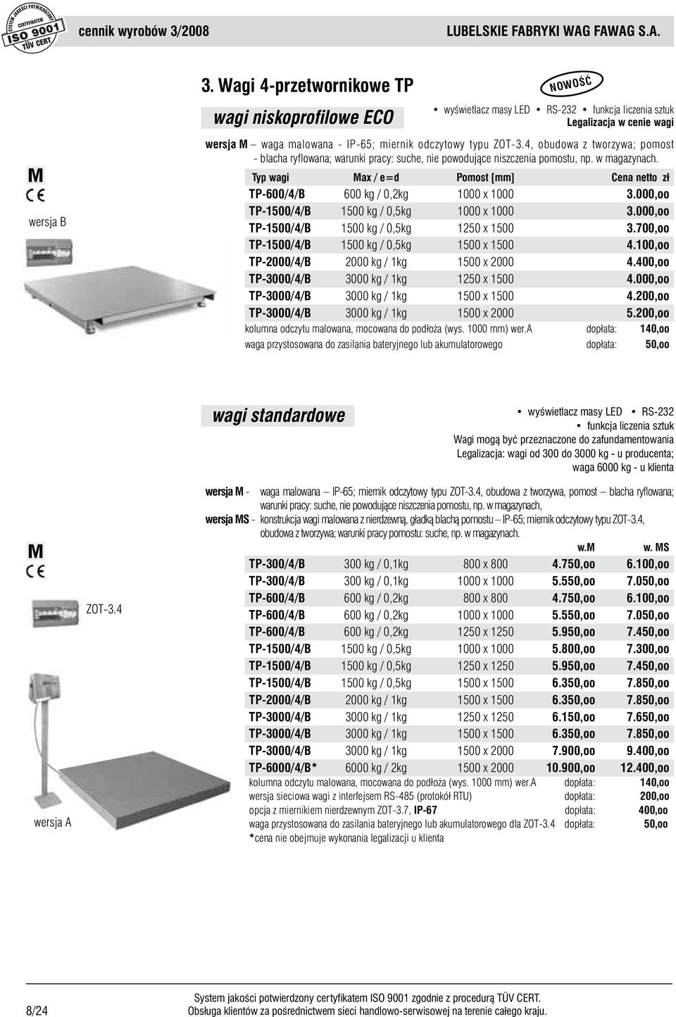 4, obudowa z tworzywa; pomost - blacha ryflowana; warunki pracy: suche, nie powodujące niszczenia pomostu, np. w magazynach. TP-600/4/B 600 kg / 0,2kg 1000 x 1000 3.