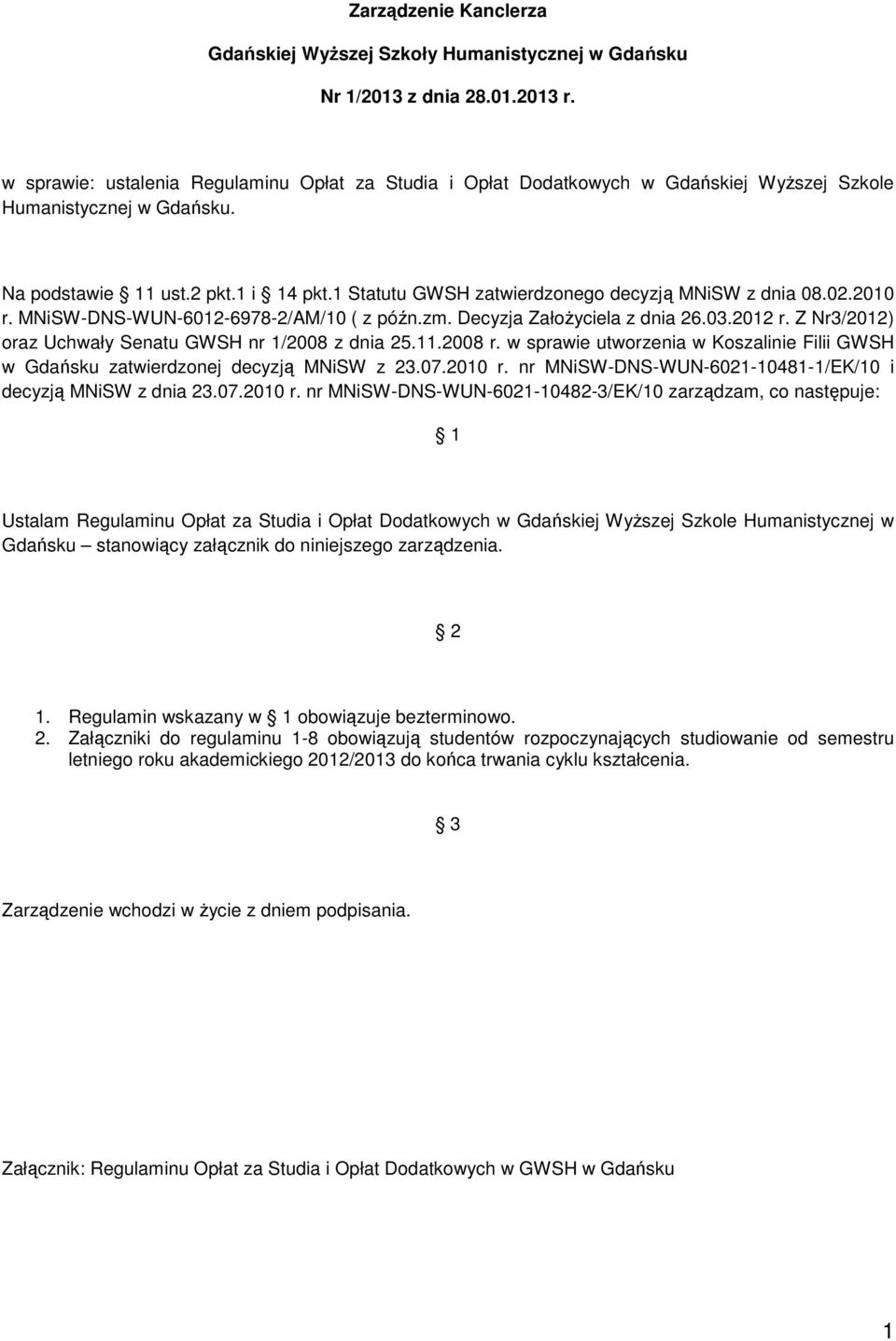 Statutu GWSH zatwierdzonego decyzją MNiSW z dnia 08.02.200 r. MNiSW-DNS-WUN-602-6978-2/AM/0 ( z późn.zm. Decyzja Założyciela z dnia 26.03.202 r. Z Nr3/202) oraz Uchwały Senatu GWSH nr /2008 z dnia 25.