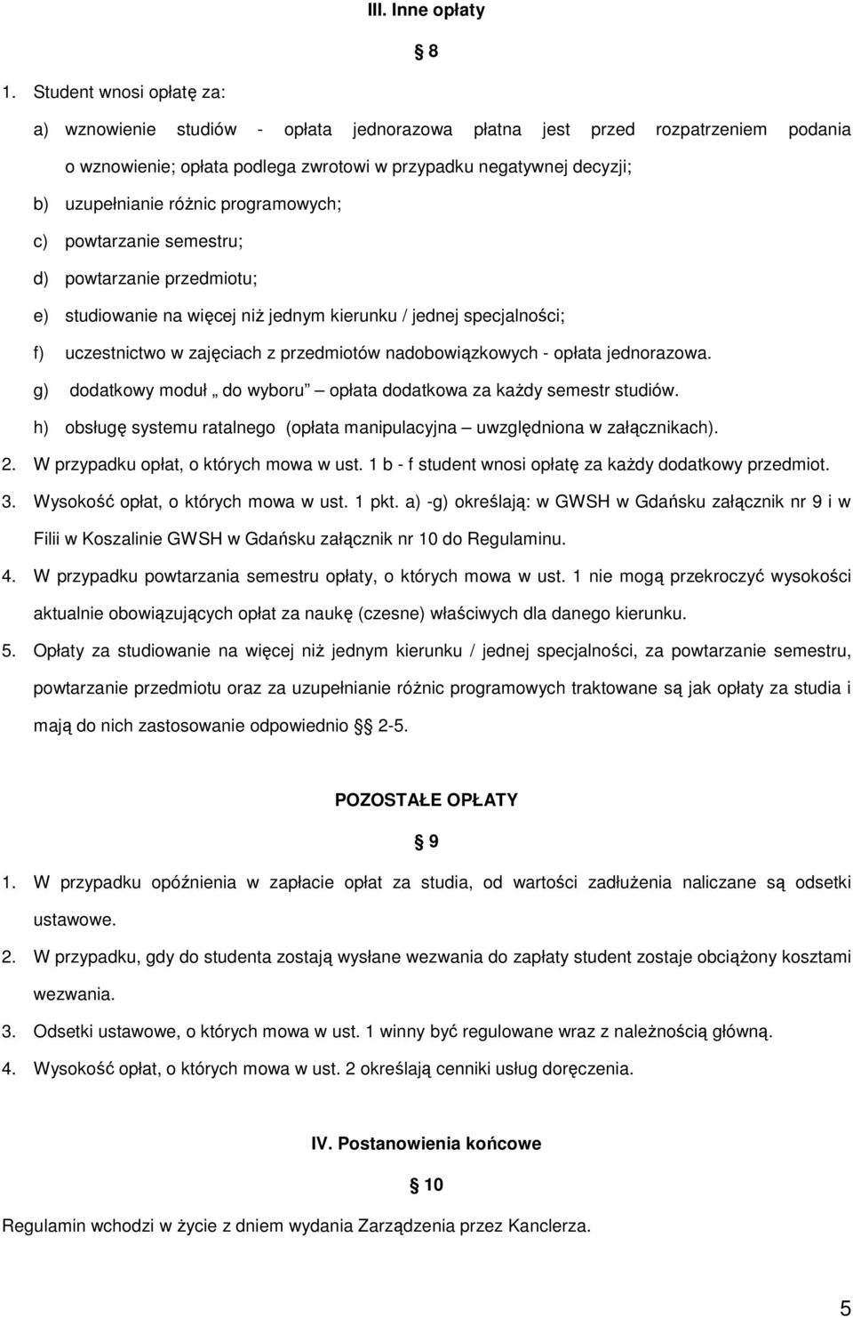 różnic programowych; c) powtarzanie semestru; d) powtarzanie przedmiotu; e) studiowanie na więcej niż jednym kierunku / jednej specjalności; f) uczestnictwo w zajęciach z przedmiotów nadobowiązkowych