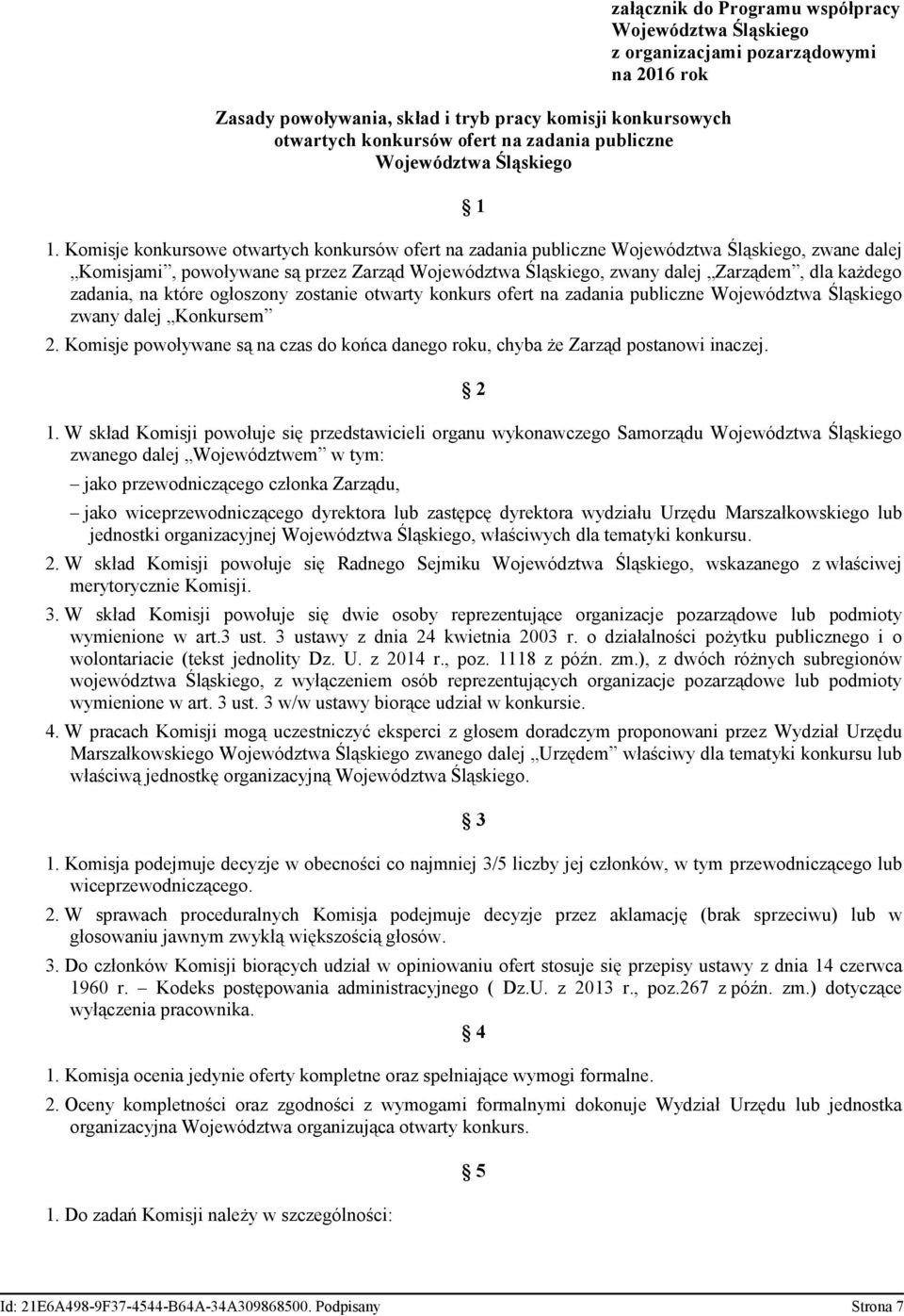 Komisje konkursowe otwartych konkursów ofert na zadania publiczne Województwa Śląskiego, zwane dalej Komisjami, powoływane są przez Zarząd Województwa Śląskiego, zwany dalej Zarządem, dla każdego