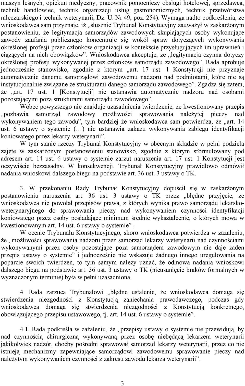 Wymaga nadto podkreślenia, że wnioskodawca sam przyznaje, iż słusznie Trybunał Konstytucyjny zauważył w zaskarżonym postanowieniu, że legitymacja samorządów zawodowych skupiających osoby wykonujące