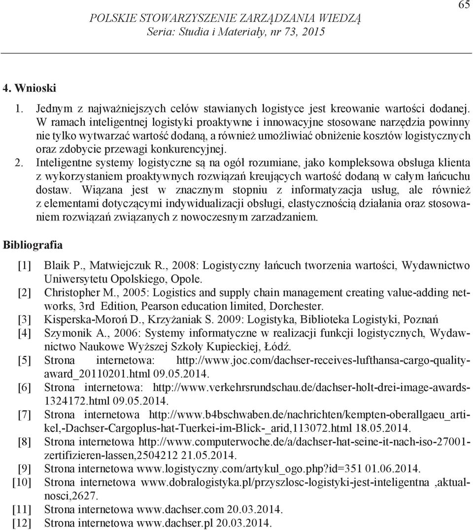 konkurencyjnej. 2. Inteligentne systemy logistyczne s na ogół rozumiane, jako kompleksowa obsługa klienta z wykorzystaniem proaktywnych rozwi za kreuj cych warto dodan w całym ła cuchu dostaw.