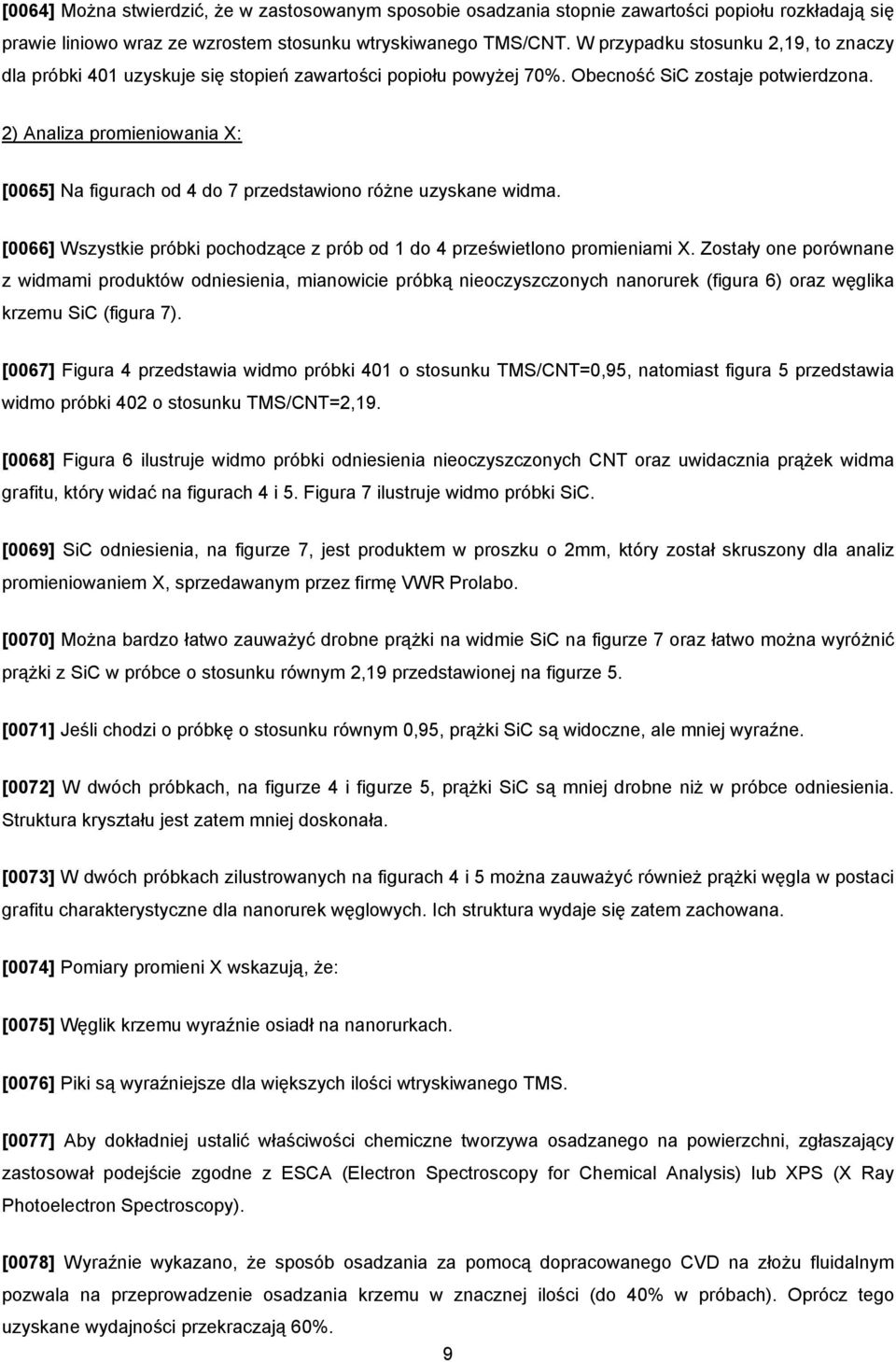 2) Analiza promieniowania X: [0065] Na figurach od 4 do 7 przedstawiono różne uzyskane widma. [0066] Wszystkie próbki pochodzące z prób od 1 do 4 prześwietlono promieniami X.