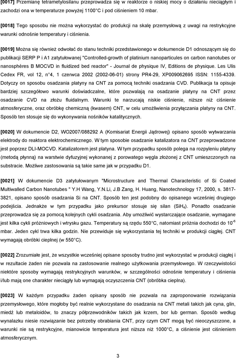 [0019] Można się również odwołać do stanu techniki przedstawionego w dokumencie D1 odnoszącym się do publikacji SERP P i A1 zatytułowanej "Controlled-growth of platinium nanoparticules on carbon